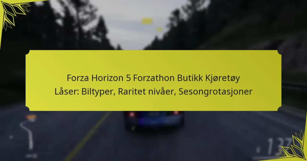 Forza Horizon 5 Forzathon Butikk Kjøretøy Låser: Biltyper, Raritet nivåer, Sesongrotasjoner