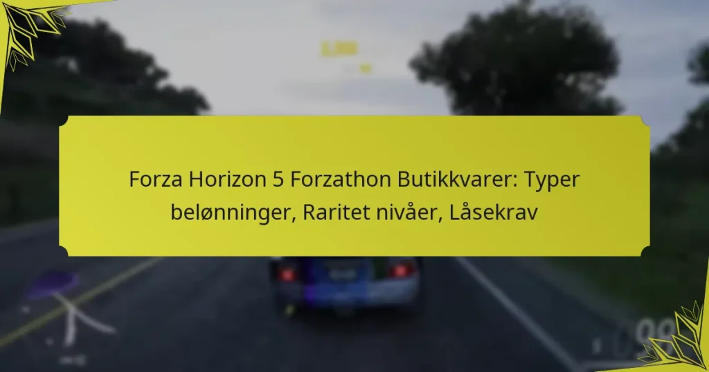 Forza Horizon 5 Forzathon Butikkvarer: Typer belønninger, Raritet nivåer, Låsekrav