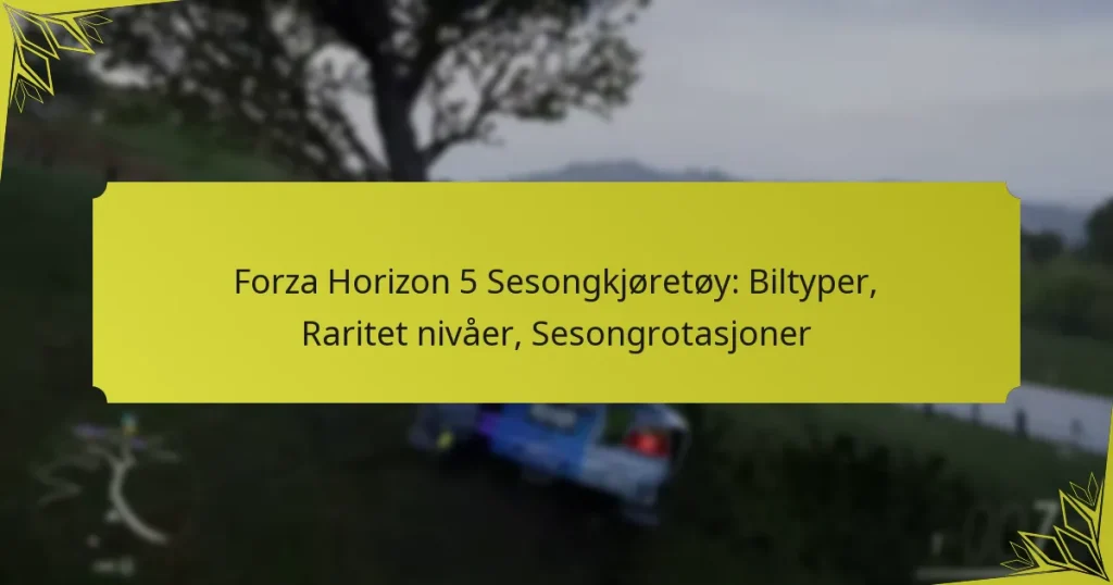 Forza Horizon 5 Sesongkjøretøy: Biltyper, Raritet nivåer, Sesongrotasjoner