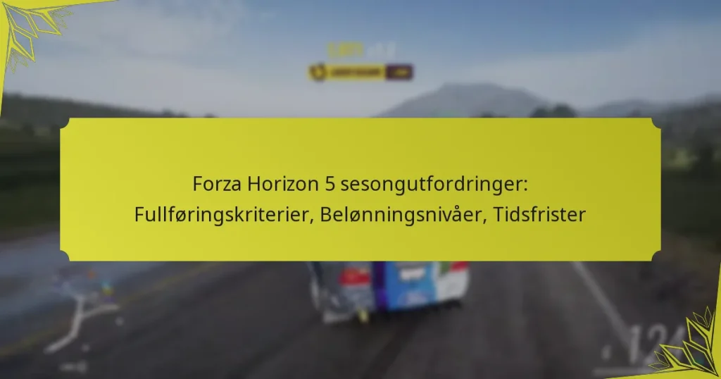 Forza Horizon 5 sesongutfordringer: Fullføringskriterier, Belønningsnivåer, Tidsfrister