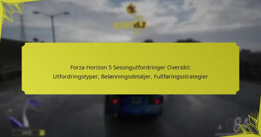 Forza Horizon 5 Sesongutfordringer Oversikt: Utfordringstyper, Belønningsdetaljer, Fullføringsstrategier