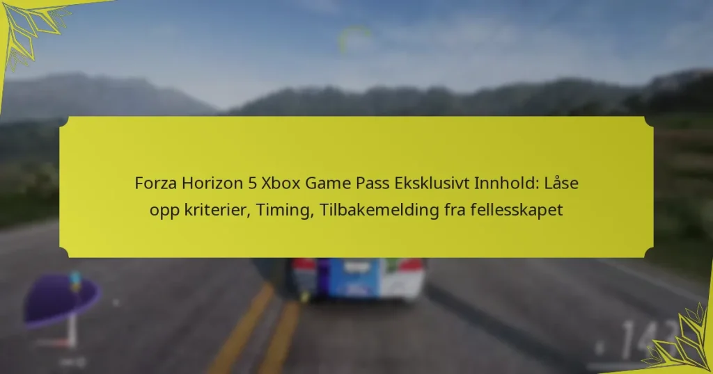 Forza Horizon 5 Xbox Game Pass Eksklusivt Innhold: Låse opp kriterier, Timing, Tilbakemelding fra fellesskapet