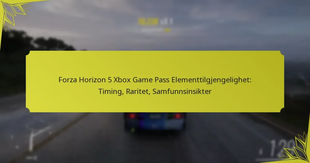 Forza Horizon 5 Xbox Game Pass Elementtilgjengelighet: Timing, Raritet, Samfunnsinsikter