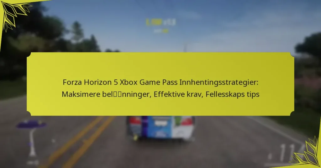 Forza Horizon 5 Xbox Game Pass Innhentingsstrategier: Maksimere belønninger, Effektive krav, Fellesskaps tips