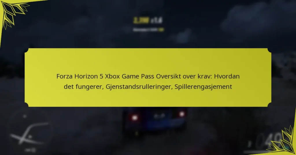Forza Horizon 5 Xbox Game Pass Oversikt over krav: Hvordan det fungerer, Gjenstandsrulleringer, Spillerengasjement