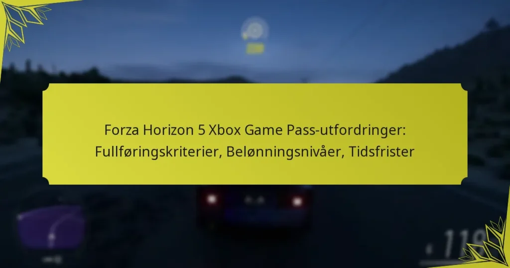 Forza Horizon 5 Xbox Game Pass-utfordringer: Fullføringskriterier, Belønningsnivåer, Tidsfrister