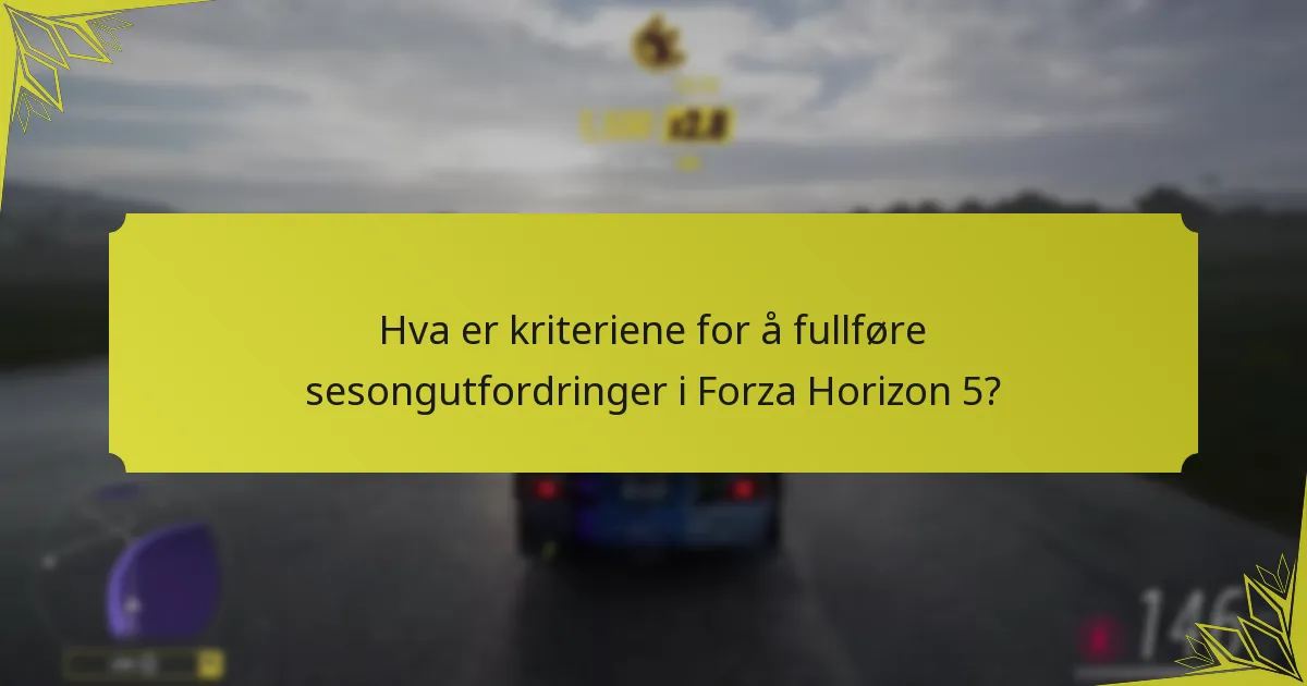 Hva er tidsgrensene for å fullføre sesongutfordringer i Forza Horizon 5?