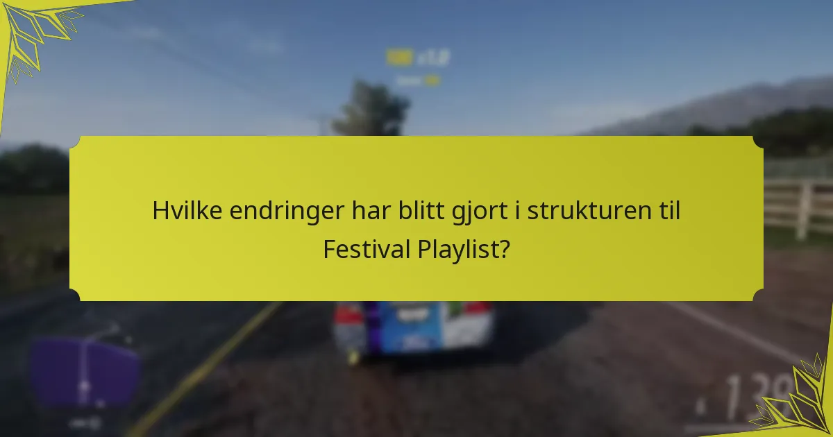 Hvilke endringer har blitt gjort i strukturen til Festival Playlist?
