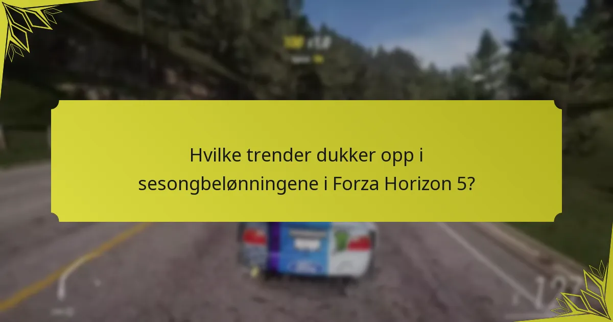 Hvilke trender dukker opp i sesongbelønningene i Forza Horizon 5?