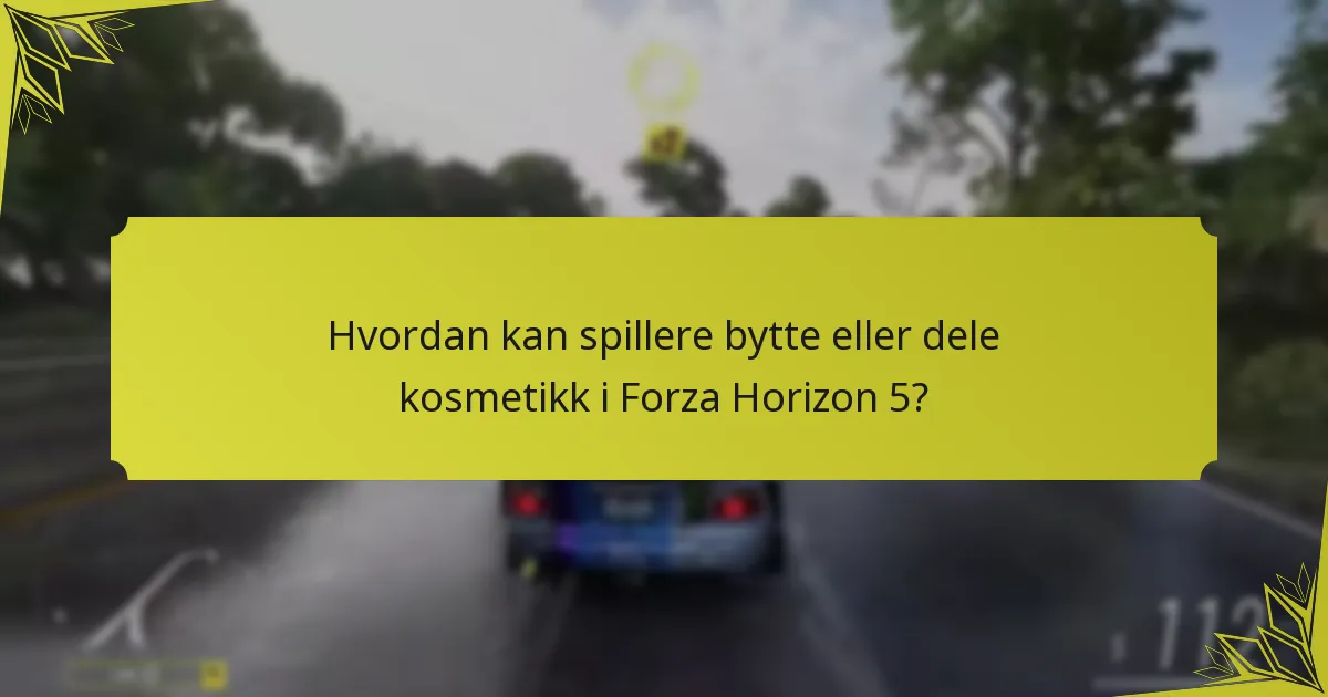 Hvordan kan spillere bytte eller dele kosmetikk i Forza Horizon 5?